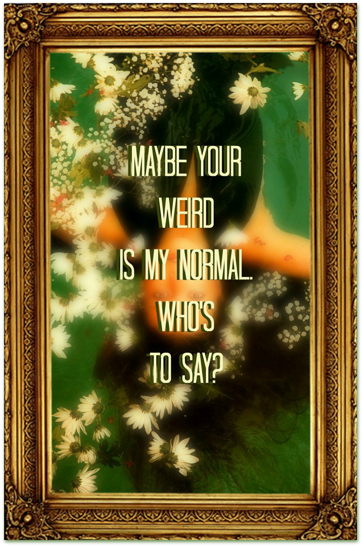Maybe your weird is my normal. Who's to say' Nicki Minaj quote be kitschig