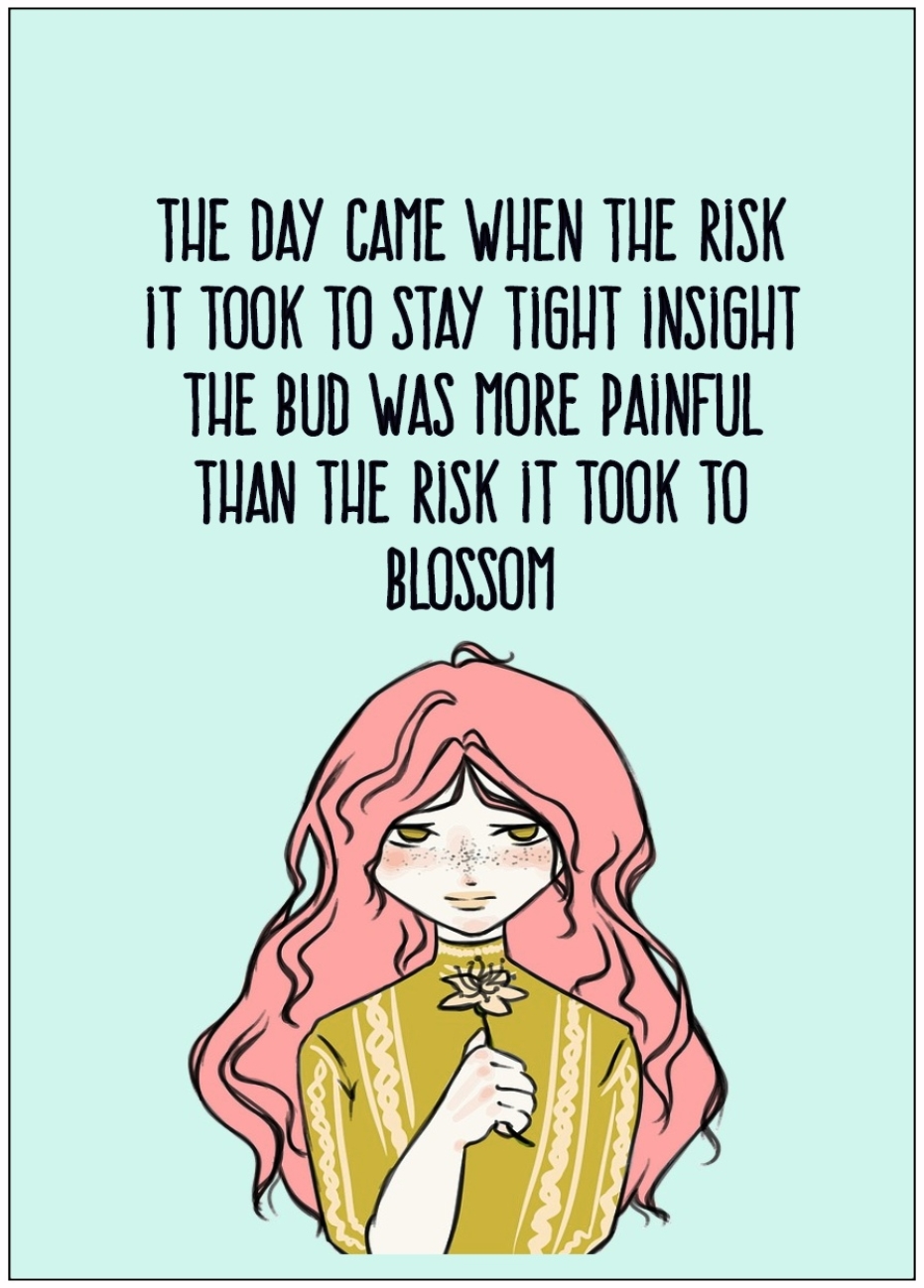 #Quote Anais Nin And the day came when the risk it took to stay tight inside the bud was more painful than the risk it took to blossom