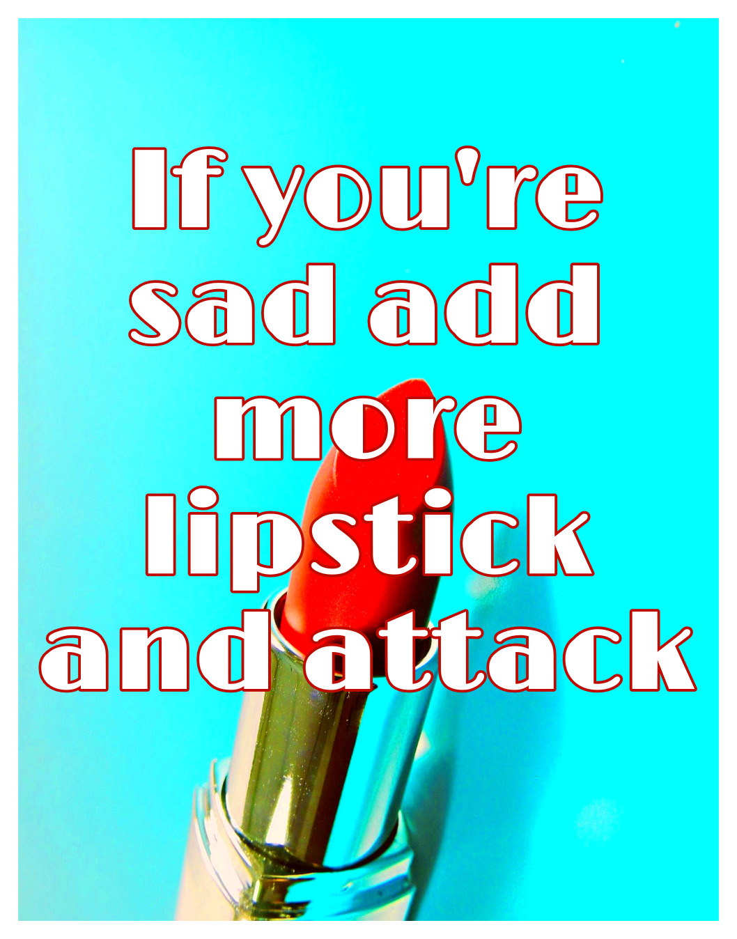 If you're sad, add more lipstick and attack. Chanel Quote